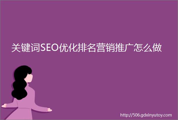 关键词SEO优化排名营销推广怎么做